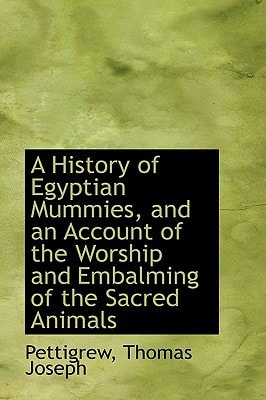A History of Egyptian Mummies, and an Account of the Worship and Embalming of the Sacred Animals