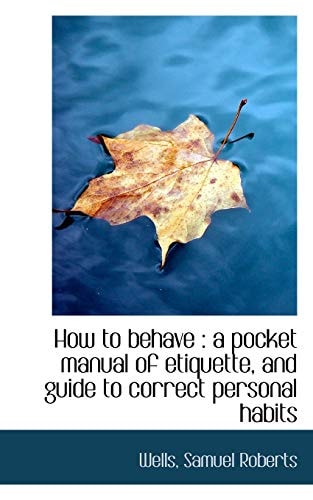 How to behave: a Pocket Manual of Etiquette, and Guide to Correct Personal Habits