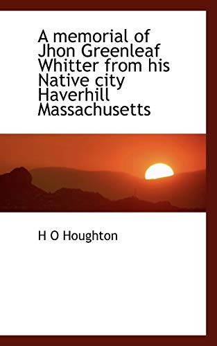 A memorial of Jhon Greenleaf Whitter from his Native city Haverhill Massachusetts