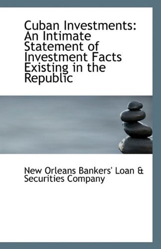 Cuban Investments: An Intimate Statement of Investment Facts Existing in the Republic