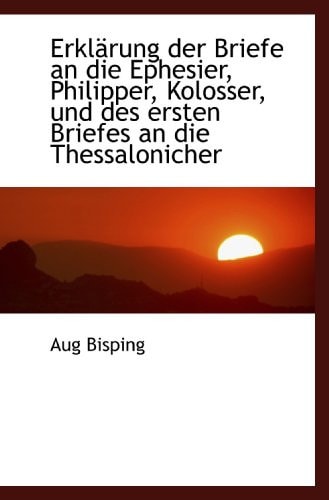 Erklärung der Briefe an die Ephesier, Philipper, Kolosser, und des ersten Briefes an die Thessalonic