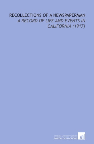 Recollections of a Newspaperman: A Record of Life and Events in California (1917)