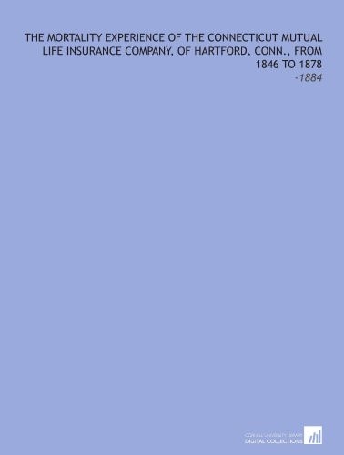 The Mortality Experience of the Connecticut Mutual Life Insurance Company, of Hartford, Conn., From 1846 to 1878: -1884