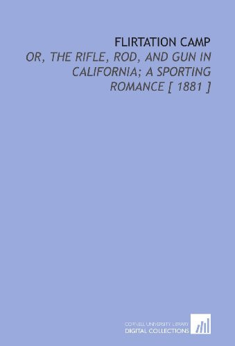 Flirtation Camp: Or, the Rifle, Rod, and Gun in California; a Sporting Romance [ 1881 ]