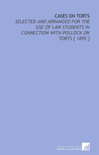 Cases on Torts: Selected and Arranged for the Use of Law Students in Connection With Pollock on Torts [ 1895 ]