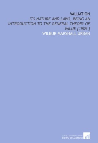 Valuation: Its Nature and Laws, Being an Introduction to the General Theory of Value [1909 ]