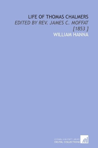 Life of Thomas Chalmers: Edited by Rev. James C. Moffat [1853 ]