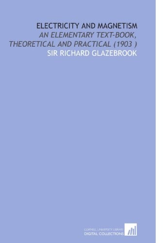 Electricity and Magnetism: An Elementary Text-Book, Theoretical and Practical (1903 )