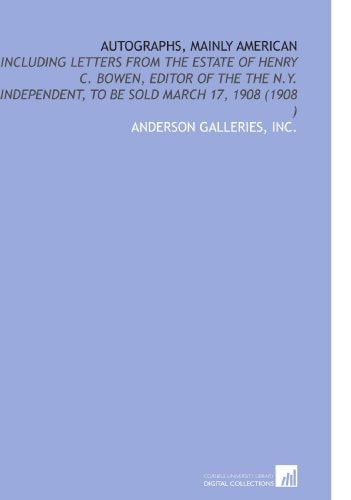 Autographs, Mainly American: Including Letters From the Estate of Henry C. Bowen, Editor of the the N.Y. Independent, to Be Sold March 17, 1908 (1908 )