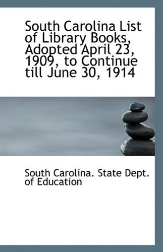 South Carolina List of Library Books, Adopted April 23, 1909, to Continue till June 30, 1914