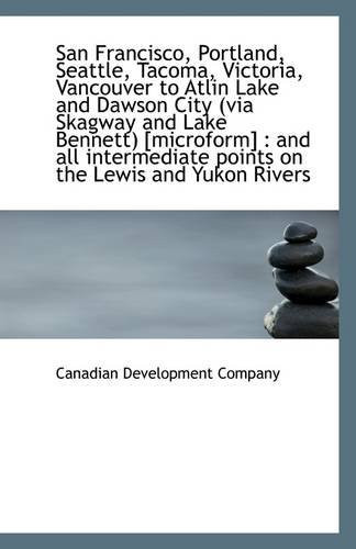 San Francisco, Portland, Seattle, Tacoma, Victoria, Vancouver to Atlin Lake and Dawson City (via Ska