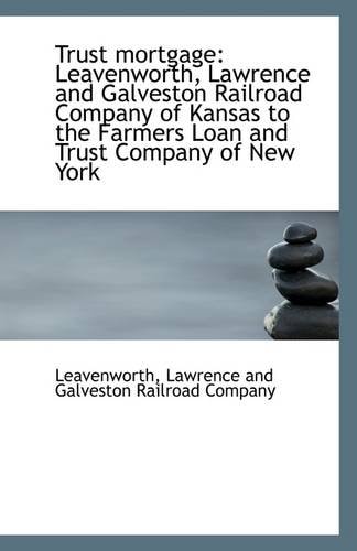 Trust mortgage: Leavenworth, Lawrence and Galveston Railroad Company of Kansas to the Farmers Loan a