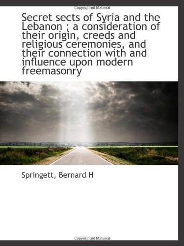 Secret sects of Syria and the Lebanon ; a consideration of their origin, creeds and religious ceremo