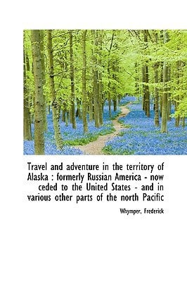 Travel and adventure in the territory of Alaska: formerly Russian America