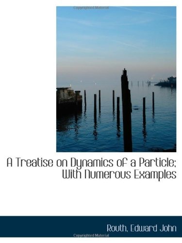 A Treatise on Dynamics of a Particle; With Numerous Examples