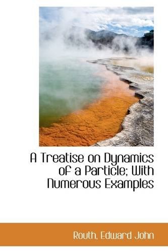 A Treatise on Dynamics of a Particle; With Numerous Examples