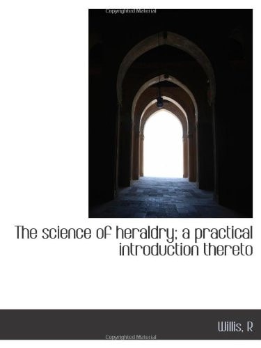 The Science of Heraldry: A Practical Introduction Thereto