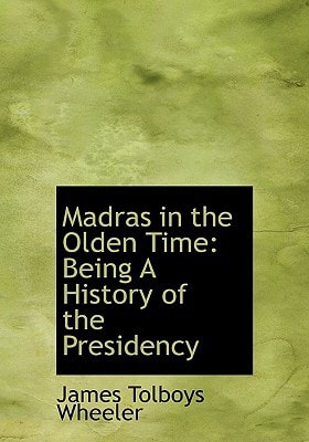 Madras in the Olden Time: Being A History of the Presidency