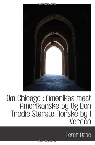 Om Chicago : Amerikas mest Amerikanske by Og Den Tredie Største Norske by I Verden