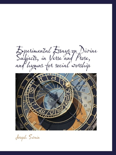 Experimental Essays on Divine Subjects, in Verse and Prose, and hymns for social worship