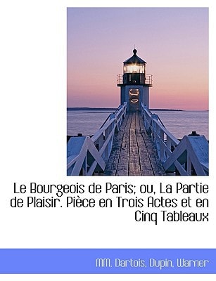 Le Bourgeois de Paris; ou, La Partie de Plaisir. Pièce en Trois Actes et en Cinq Tableaux