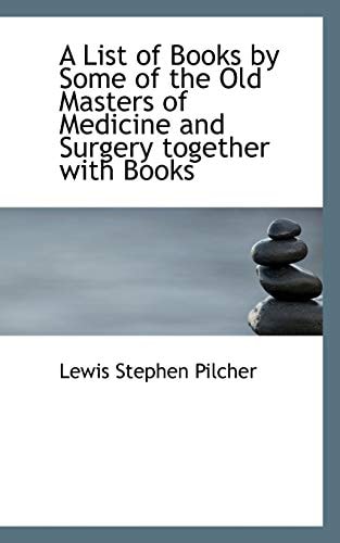 A List of Books by Some of the Old Masters of Medicine and Surgery together with Books