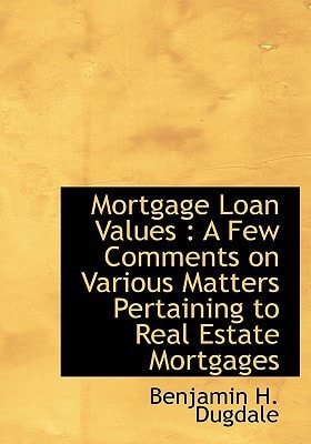 Mortgage Loan Values: A Few Comments on Various Matters Pertaining to Real Estate Mortgages