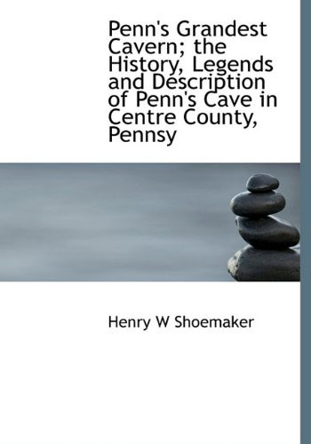 Penn's Grandest Cavern; the History, Legends and Description of Penn's Cave in Centre County, Pennsy