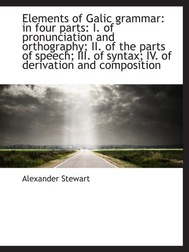 Elements of Galic grammar: in four parts: I. of pronunciation and orthography; II. of the parts of s