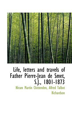 Life, letters and travels of Father Pierre-Jean de Smet, S.J., 1801-1873