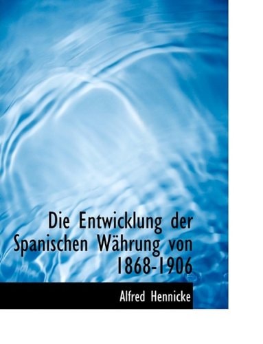 Die Entwicklung Der Spanischen Wahrung Von 1868-1906