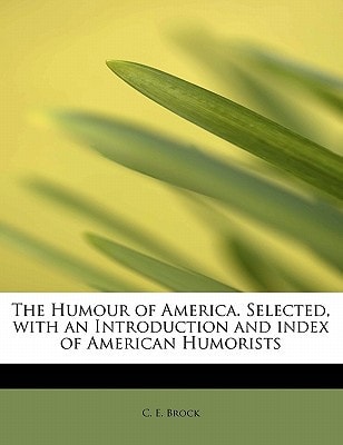 The Humour of America. Selected, with an Introduction and index of American Humorists