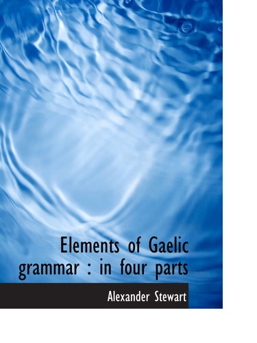 Elements of Gaelic grammar : in four parts