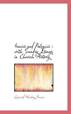 Irenics and Polemics: with Sundry Essays in Church History