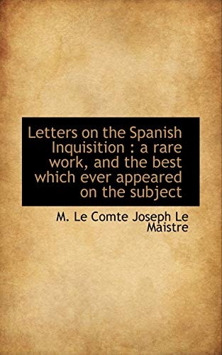 Letters on the Spanish Inquisition: a rare work, and the best which ever appeared on the subject