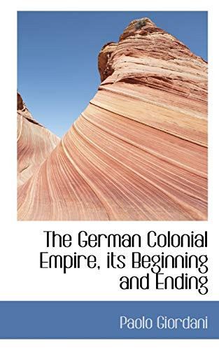 The German Colonial Empire, its Beginning and Ending