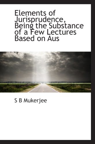 Elements of Jurisprudence, Being the Substance of a Few Lectures Based on Aus