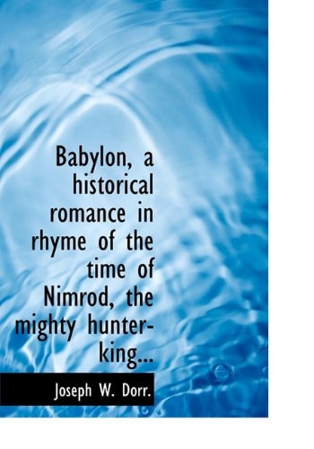 Babylon, a historical romance in rhyme of the time of Nimrod, the mighty hunter-king...