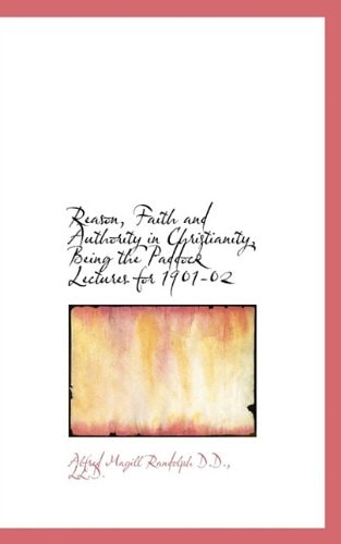 Reason, Faith and Authority in Christianity, Being the Paddock Lectures for 1901-02
