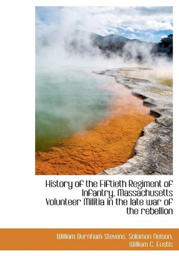 History of the Fiftieth Regiment of Infantry, Massachusetts Volunteer Militia in the late war of the