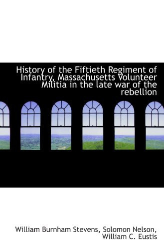 History of the Fiftieth Regiment of Infantry, Massachusetts Volunteer Militia in the late war of the
