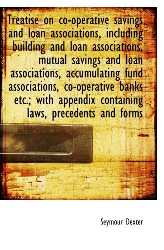 Treatise on co-operative savings and loan associations, including building and loan associations, mu