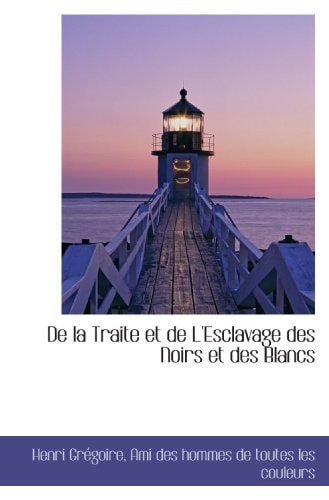 De la Traite et de L'Esclavage des Noirs et des Blancs (French Edition)