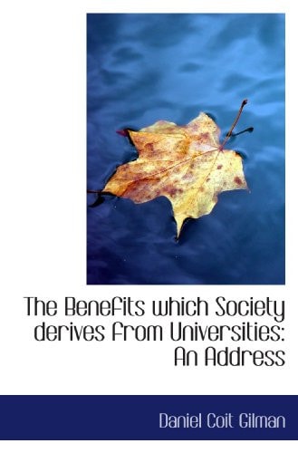 The Benefits which Society derives from Universities: An Address
