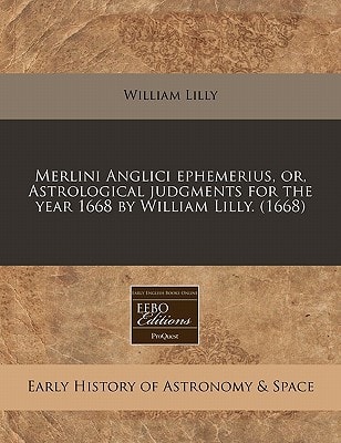 Merlini Anglici ephemerius, or, Astrological judgments for the year 1668 by William Lilly. (1668)