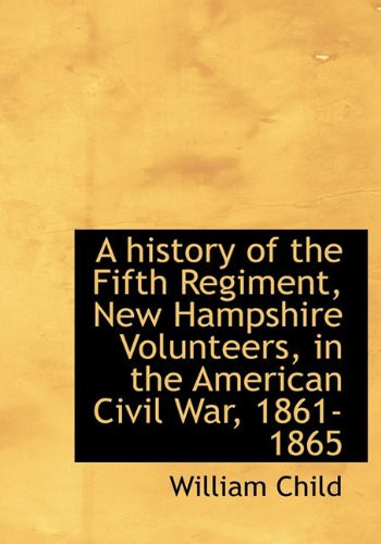 A history of the Fifth Regiment, New Hampshire Volunteers, in the American Civil War, 1861-1865