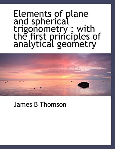 Elements of plane and spherical trigonometry: with the first principles of analytical geometry