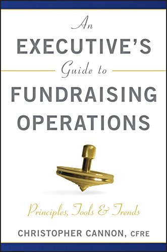 An Executive's Guide to Fundraising Operations: Principles, Tools & Trends (The AFP/Wiley Fund Development Series)