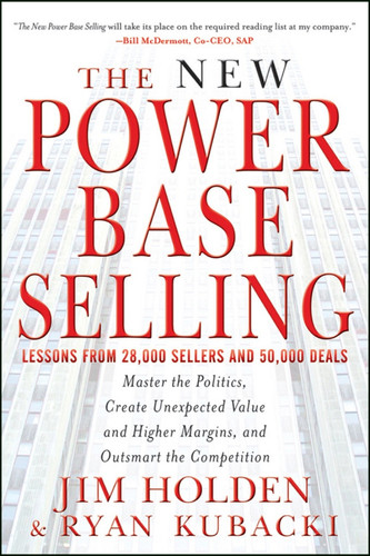 The New Power Base Selling: Master The Politics, Create Unexpected Value and Higher Margins, and Outsmart the Competition