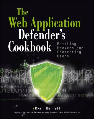The Web Application Defenders Cookbook: Battling Hackers and Protecting Users